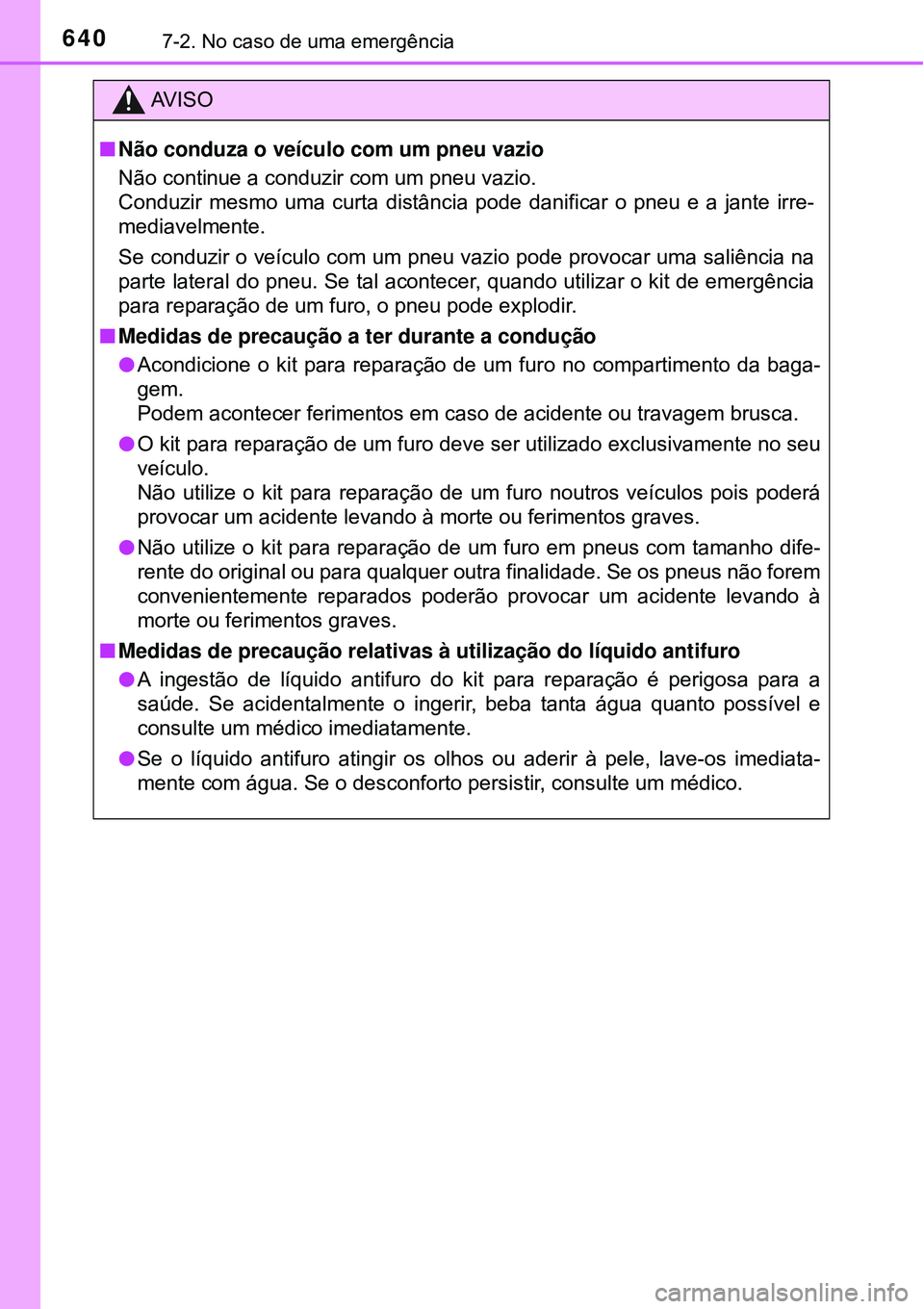TOYOTA PRIUS 2016 Manual de utilização (in Portuguese) 6407-2. No caso de uma emergência
AV I S O
nNão conduza o veículo com um pneu vazio
Não continue a conduzir com um pneu vazio.
Conduzir mesmo uma curta distância pode danificar o pneu e a jante i TOYOTA PRIUS 2016 Manual de utilização (in Portuguese) 6407-2. No caso de uma emergência
AV I S O
nNão conduza o veículo com um pneu vazio
Não continue a conduzir com um pneu vazio.
Conduzir mesmo uma curta distância pode danificar o pneu e a jante i
