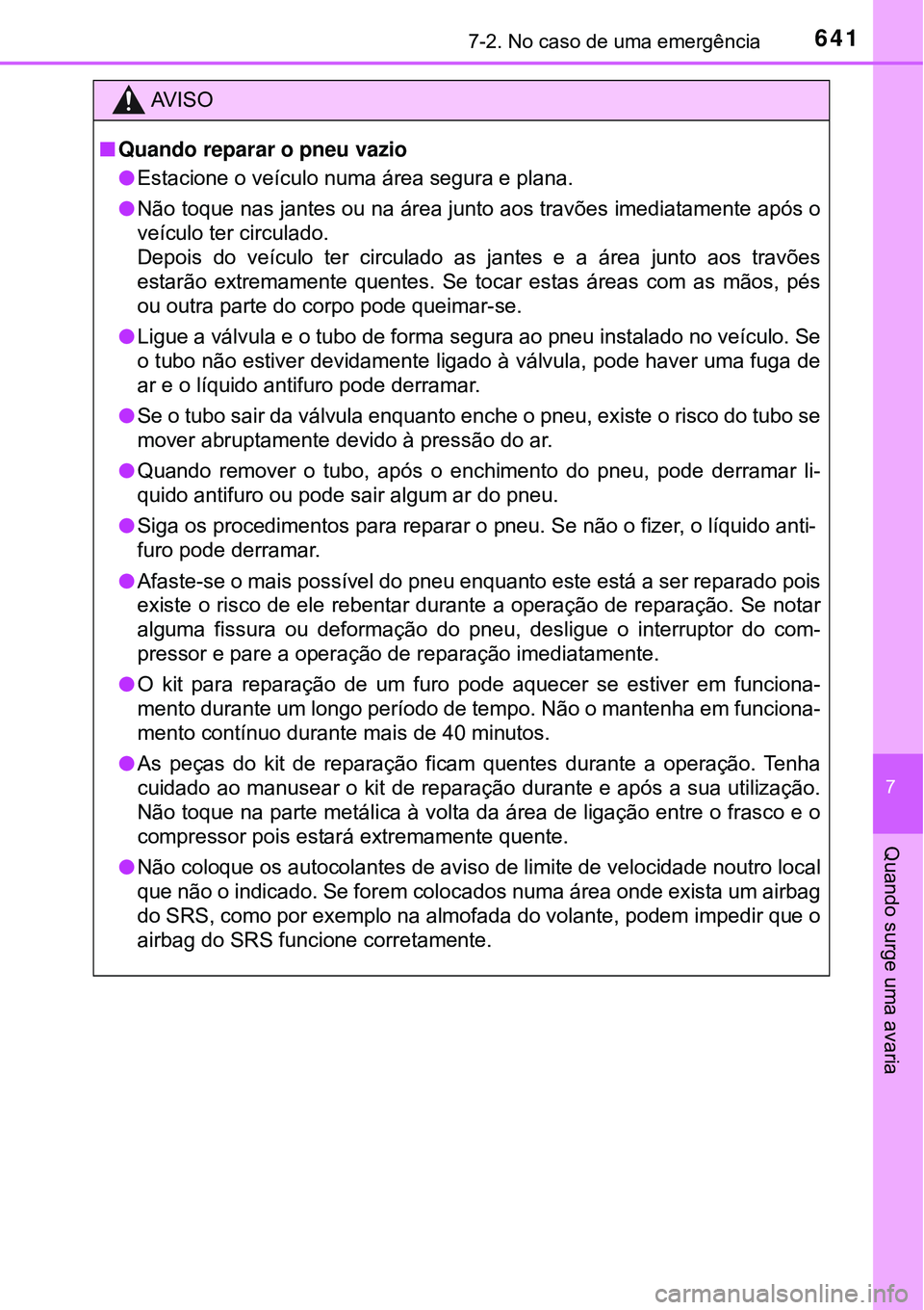 TOYOTA PRIUS 2016 Manual de utilização (in Portuguese) 6417-2. No caso de uma emergência
7
Quando surge uma avaria
AV I S O
nQuando reparar o pneu vazio
lEstacione o veículo numa área segura e plana.
lNão toque nas jantes ou na área junto aos travõe TOYOTA PRIUS 2016 Manual de utilização (in Portuguese) 6417-2. No caso de uma emergência
7
Quando surge uma avaria
AV I S O
nQuando reparar o pneu vazio
lEstacione o veículo numa área segura e plana.
lNão toque nas jantes ou na área junto aos travõe