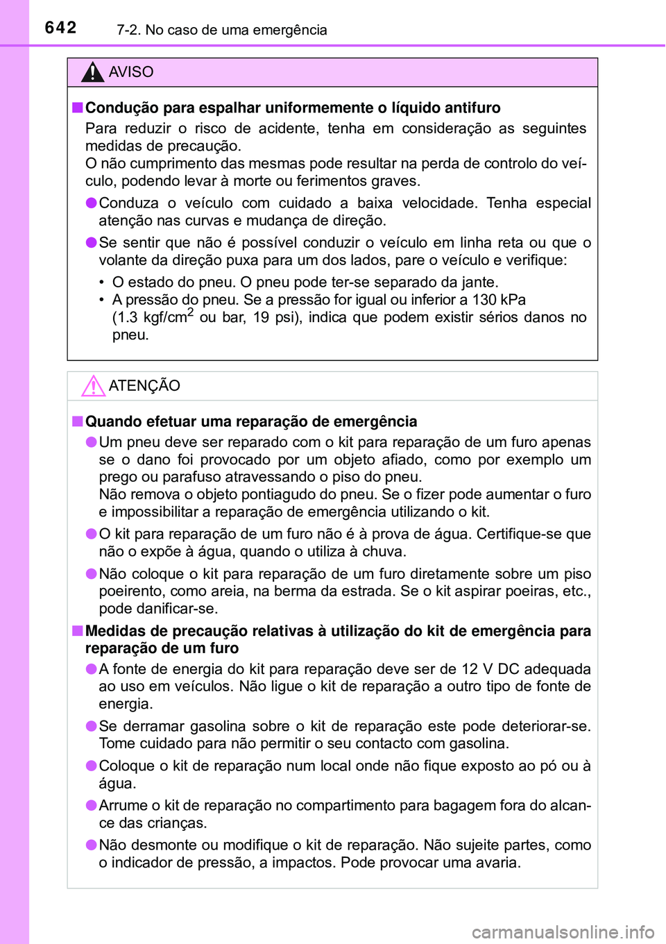 TOYOTA PRIUS 2016 Manual de utilização (in Portuguese) 6427-2. No caso de uma emergência
AV I S O
nCondução para espalhar uniformemente o líquido antifuro
Para reduzir o risco de acidente, tenha em consideração as seguintes
medidas de precaução.
O TOYOTA PRIUS 2016 Manual de utilização (in Portuguese) 6427-2. No caso de uma emergência
AV I S O
nCondução para espalhar uniformemente o líquido antifuro
Para reduzir o risco de acidente, tenha em consideração as seguintes
medidas de precaução.
O