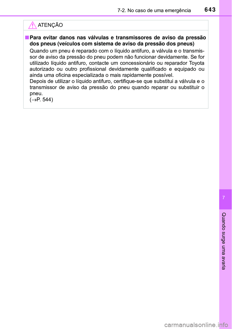 TOYOTA PRIUS 2016 Manual de utilização (in Portuguese) 6437-2. No caso de uma emergência
7
Quando surge uma avaria
ATENÇÃO
nPara evitar danos nas válvulas e transmissores de aviso da pressão
dos pneus (veículos com sistema de aviso da pressão dos p TOYOTA PRIUS 2016 Manual de utilização (in Portuguese) 6437-2. No caso de uma emergência
7
Quando surge uma avaria
ATENÇÃO
nPara evitar danos nas válvulas e transmissores de aviso da pressão
dos pneus (veículos com sistema de aviso da pressão dos p