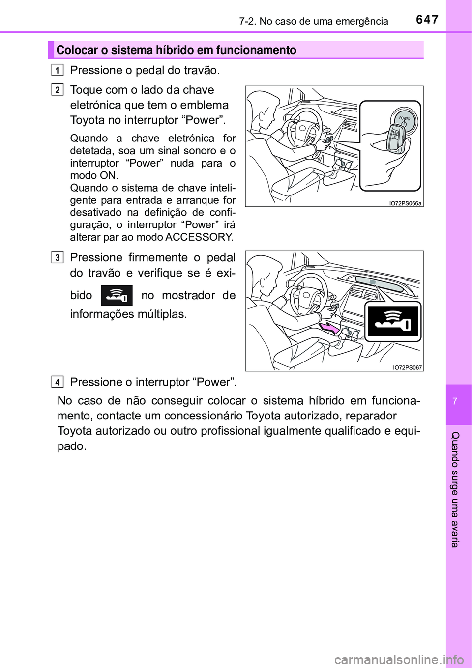 TOYOTA PRIUS 2016 Manual de utilização (in Portuguese) 6477-2. No caso de uma emergência
7
Quando surge uma avaria
Pressione o pedal do travão.
Toque com o lado da chave
eletrónica que tem o emblema
Toyota no interruptor “Power”.
Quando a chave e TOYOTA PRIUS 2016 Manual de utilização (in Portuguese) 6477-2. No caso de uma emergência
7
Quando surge uma avaria
Pressione o pedal do travão.
Toque com o lado da chave
eletrónica que tem o emblema
Toyota no interruptor “Power”.
Quando a chave e