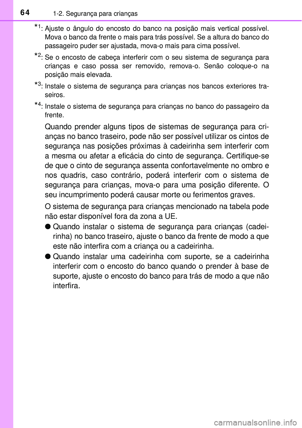 TOYOTA PRIUS 2016 Manual de utilização (in Portuguese) 641-2. Segurança para crianças
*1: Ajuste o ângulo do encosto do banco na posição mais vertical possível.
Mova o banco da frente o mais para trás possível. Se a altura do banco do
passageiro p TOYOTA PRIUS 2016 Manual de utilização (in Portuguese) 641-2. Segurança para crianças
*1: Ajuste o ângulo do encosto do banco na posição mais vertical possível.
Mova o banco da frente o mais para trás possível. Se a altura do banco do
passageiro p