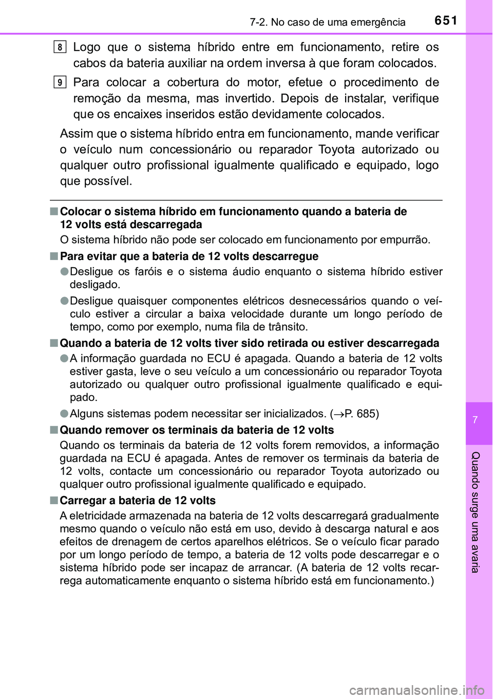 TOYOTA PRIUS 2016 Manual de utilização (in Portuguese) 6517-2. No caso de uma emergência
7
Quando surge uma avaria
Logo que o sistema híbrido entre em funcionamento, retire os
cabos da bateria auxiliar na ordem inversa à que foram colocados.
Para coloc TOYOTA PRIUS 2016 Manual de utilização (in Portuguese) 6517-2. No caso de uma emergência
7
Quando surge uma avaria
Logo que o sistema híbrido entre em funcionamento, retire os
cabos da bateria auxiliar na ordem inversa à que foram colocados.
Para coloc