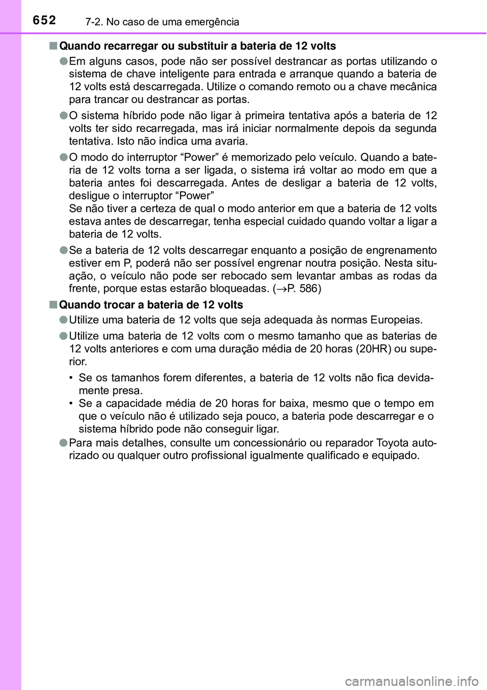 TOYOTA PRIUS 2016 Manual de utilização (in Portuguese) 6527-2. No caso de uma emergência
nQuando recarregar ou substituir a bateria de 12 volts
lEm alguns casos, pode não ser possível destrancar as portas utilizando o
sistema de chave inteligente para TOYOTA PRIUS 2016 Manual de utilização (in Portuguese) 6527-2. No caso de uma emergência
nQuando recarregar ou substituir a bateria de 12 volts
lEm alguns casos, pode não ser possível destrancar as portas utilizando o
sistema de chave inteligente para