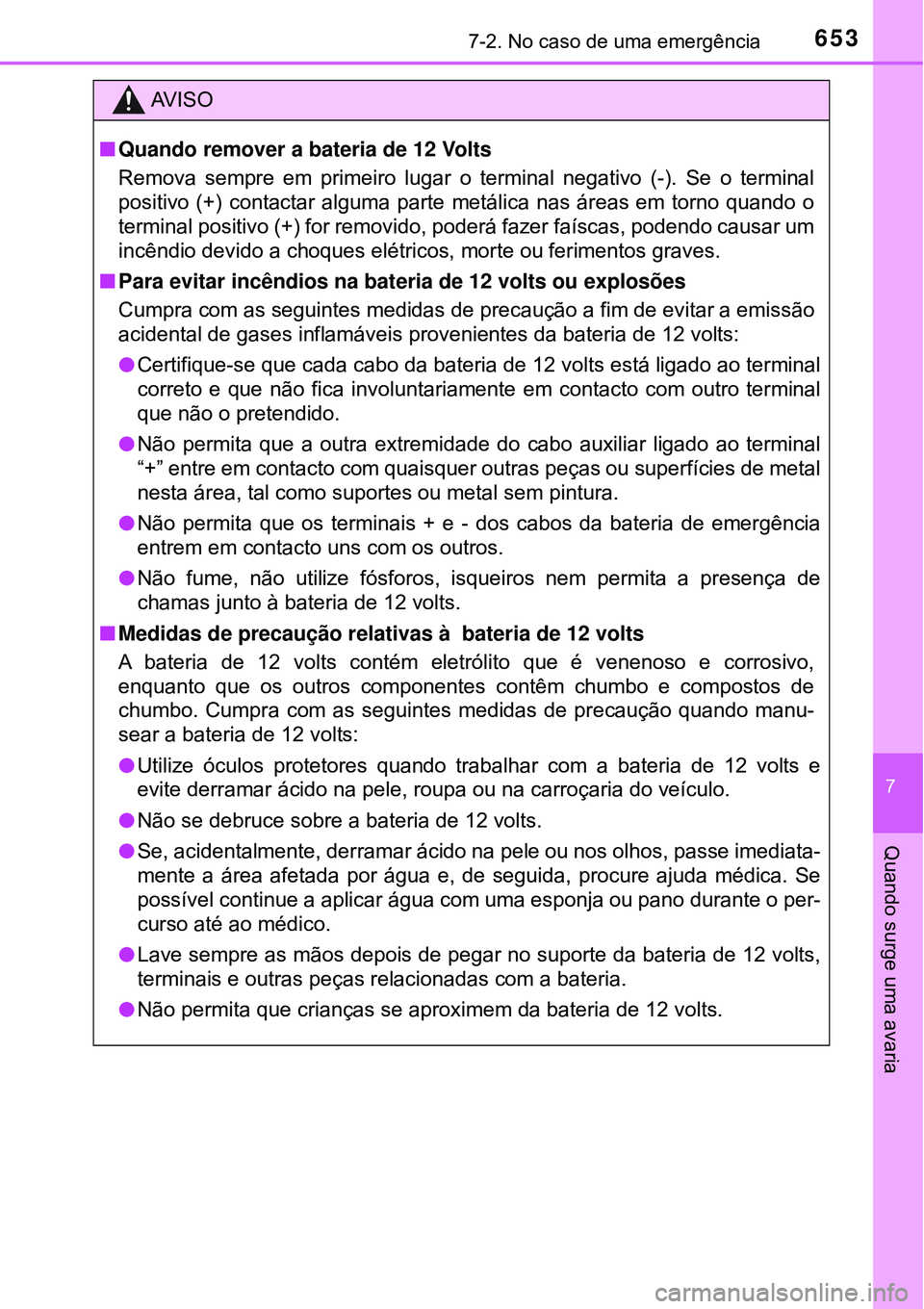 TOYOTA PRIUS 2016 Manual de utilização (in Portuguese) 6537-2. No caso de uma emergência
7
Quando surge uma avaria
AV I S O
nQuando remover a bateria de 12 Volts
Remova sempre em primeiro lugar o terminal negativo (-). Se o terminal
positivo (+) contacta TOYOTA PRIUS 2016 Manual de utilização (in Portuguese) 6537-2. No caso de uma emergência
7
Quando surge uma avaria
AV I S O
nQuando remover a bateria de 12 Volts
Remova sempre em primeiro lugar o terminal negativo (-). Se o terminal
positivo (+) contacta