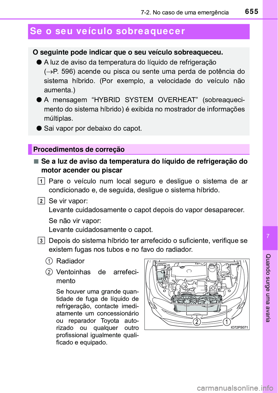 TOYOTA PRIUS 2016 Manual de utilização (in Portuguese) 6557-2. No caso de uma emergência
7
Quando surge uma avaria
Se o seu veículo sobreaquecer
nSe a luz de aviso da temperatura do líquido de refrigeração do
motor acender ou piscar
Pare o veículo n TOYOTA PRIUS 2016 Manual de utilização (in Portuguese) 6557-2. No caso de uma emergência
7
Quando surge uma avaria
Se o seu veículo sobreaquecer
nSe a luz de aviso da temperatura do líquido de refrigeração do
motor acender ou piscar
Pare o veículo n