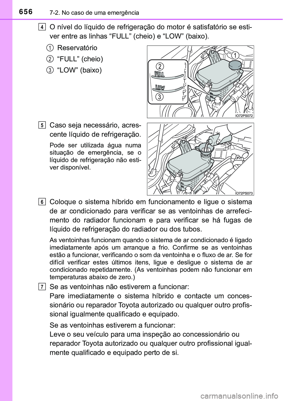 TOYOTA PRIUS 2016 Manual de utilização (in Portuguese) 6567-2. No caso de uma emergência
O nível do líquido de refrigeração do motor é satisfatório se esti-
ver entre as linhas “FULL” (cheio) e “LOW” (baixo).
Reservatório
“FULL” (cheio TOYOTA PRIUS 2016 Manual de utilização (in Portuguese) 6567-2. No caso de uma emergência
O nível do líquido de refrigeração do motor é satisfatório se esti-
ver entre as linhas “FULL” (cheio) e “LOW” (baixo).
Reservatório
“FULL” (cheio