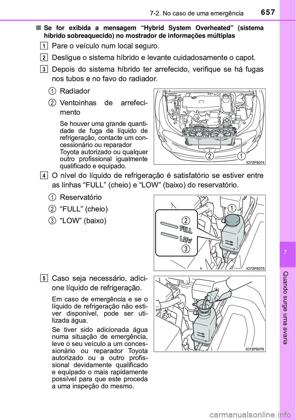 TOYOTA PRIUS 2016 Manual de utilização (in Portuguese) 6577-2. No caso de uma emergência
7
Quando surge uma avaria
nSe for exibida a mensagem “Hybrid System Overheated” (sistema
híbrido sobreaquecido) no mostrador de informações múltiplas
Pare o TOYOTA PRIUS 2016 Manual de utilização (in Portuguese) 6577-2. No caso de uma emergência
7
Quando surge uma avaria
nSe for exibida a mensagem “Hybrid System Overheated” (sistema
híbrido sobreaquecido) no mostrador de informações múltiplas
Pare o
