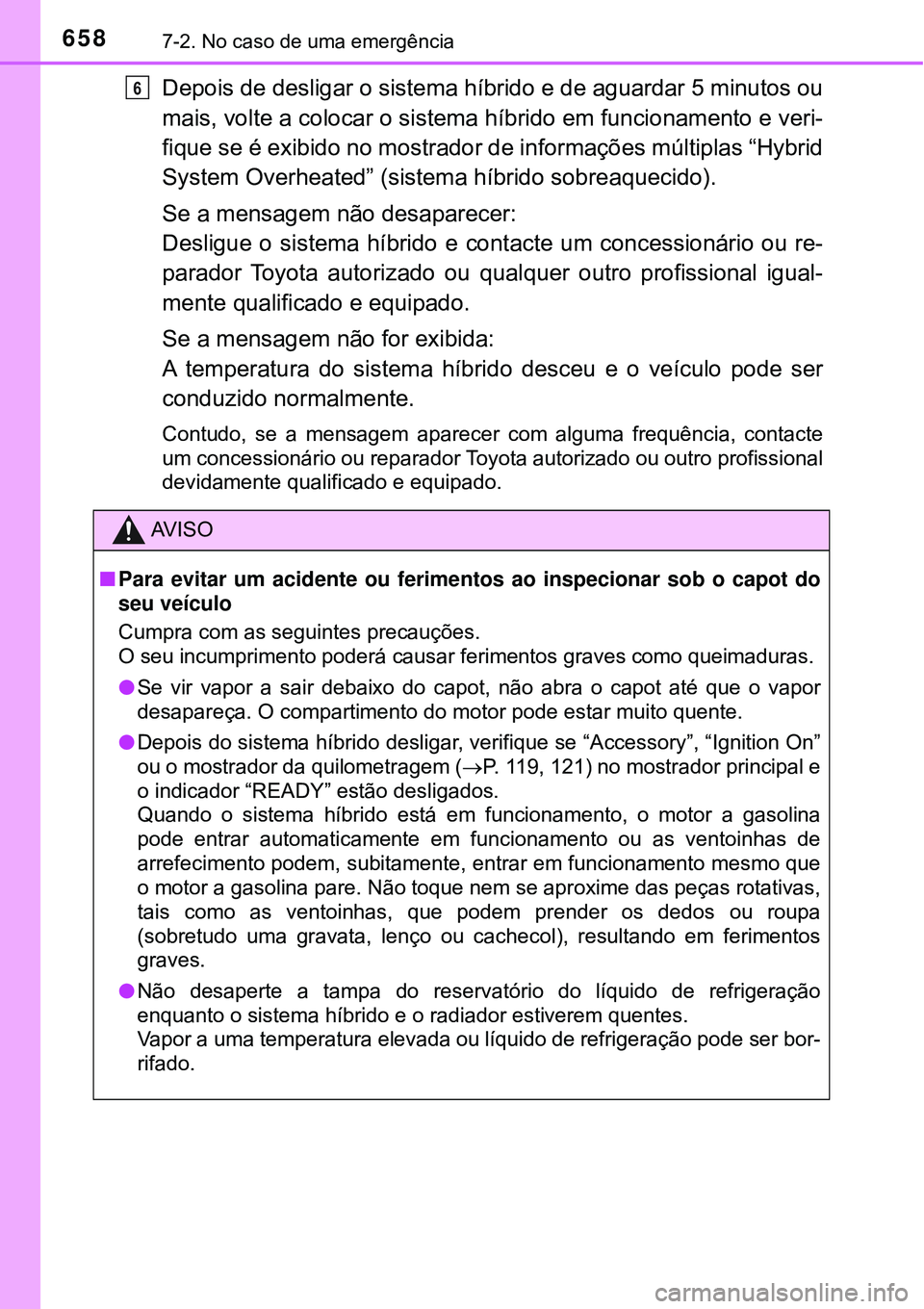 TOYOTA PRIUS 2016 Manual de utilização (in Portuguese) 6587-2. No caso de uma emergência
Depois de desligar o sistema híbrido e de aguardar 5 minutos ou
mais, volte a colocar o sistema híbrido em funcionamento e veri-
fique se é exibido no mostrador d TOYOTA PRIUS 2016 Manual de utilização (in Portuguese) 6587-2. No caso de uma emergência
Depois de desligar o sistema híbrido e de aguardar 5 minutos ou
mais, volte a colocar o sistema híbrido em funcionamento e veri-
fique se é exibido no mostrador d