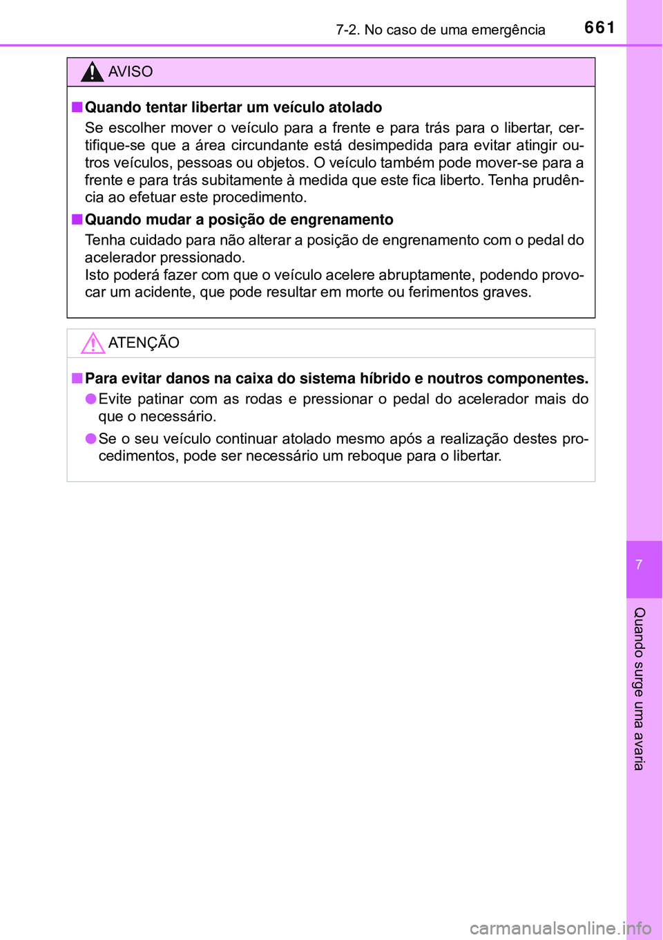 TOYOTA PRIUS 2016 Manual de utilização (in Portuguese) 6617-2. No caso de uma emergência
7
Quando surge uma avaria
AV I S O
nQuando tentar libertar um veículo atolado
Se escolher mover o veículo para a frente e para trás para o libertar, cer-
tifique- TOYOTA PRIUS 2016 Manual de utilização (in Portuguese) 6617-2. No caso de uma emergência
7
Quando surge uma avaria
AV I S O
nQuando tentar libertar um veículo atolado
Se escolher mover o veículo para a frente e para trás para o libertar, cer-
tifique-