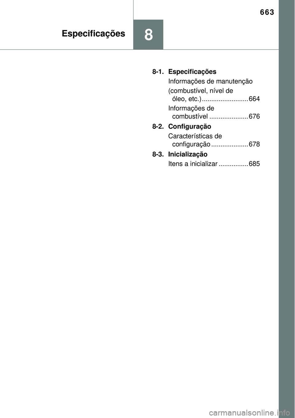 TOYOTA PRIUS 2016  Manual de utilização (in Portuguese) 663
8Especificações
8-1. Especificações
Informações de manutenção
(combustível, nível de 
óleo, etc.) ......................... 664
Informações de 
combustível ..................... 676
