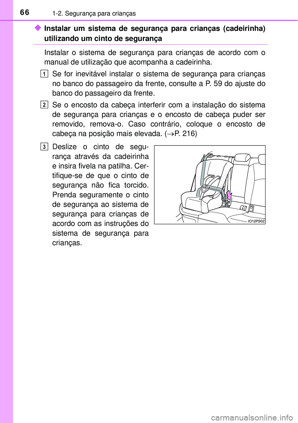 TOYOTA PRIUS 2016 Manual de utilização (in Portuguese) 661-2. Segurança para crianças
uInstalar um sistema de segurança para crianças (cadeirinha)
utilizando um cinto de segurança
Instalar o sistema de segurança para crianças de acordo com o
manual TOYOTA PRIUS 2016 Manual de utilização (in Portuguese) 661-2. Segurança para crianças
uInstalar um sistema de segurança para crianças (cadeirinha)
utilizando um cinto de segurança
Instalar o sistema de segurança para crianças de acordo com o
manual