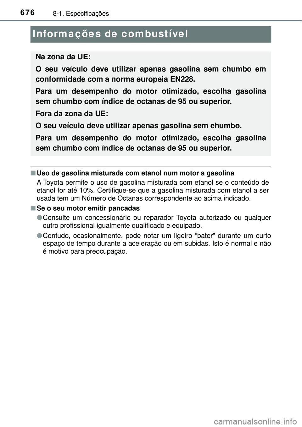 TOYOTA PRIUS 2016 Manual de utilização (in Portuguese) 6768-1. Especificações
Informações de combustível
nUso de gasolina misturada com etanol num motor a gasolina
A Toyota permite o uso de gasolina misturada com etanol se o conteúdo de
etanol for a TOYOTA PRIUS 2016 Manual de utilização (in Portuguese) 6768-1. Especificações
Informações de combustível
nUso de gasolina misturada com etanol num motor a gasolina
A Toyota permite o uso de gasolina misturada com etanol se o conteúdo de
etanol for a