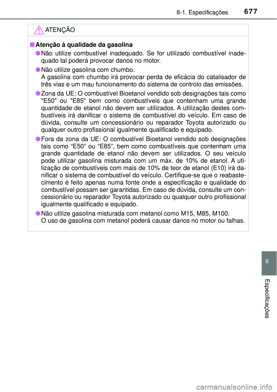 TOYOTA PRIUS 2016 Manual de utilização (in Portuguese) 6778-1. Especificações
8
Especificações
ATENÇÃO
nAtenção à qualidade da gasolina
lNão utilize combustível inadequado. Se for utilizado combustível inade-
quado tal poderá provocar danos n TOYOTA PRIUS 2016 Manual de utilização (in Portuguese) 6778-1. Especificações
8
Especificações
ATENÇÃO
nAtenção à qualidade da gasolina
lNão utilize combustível inadequado. Se for utilizado combustível inade-
quado tal poderá provocar danos n