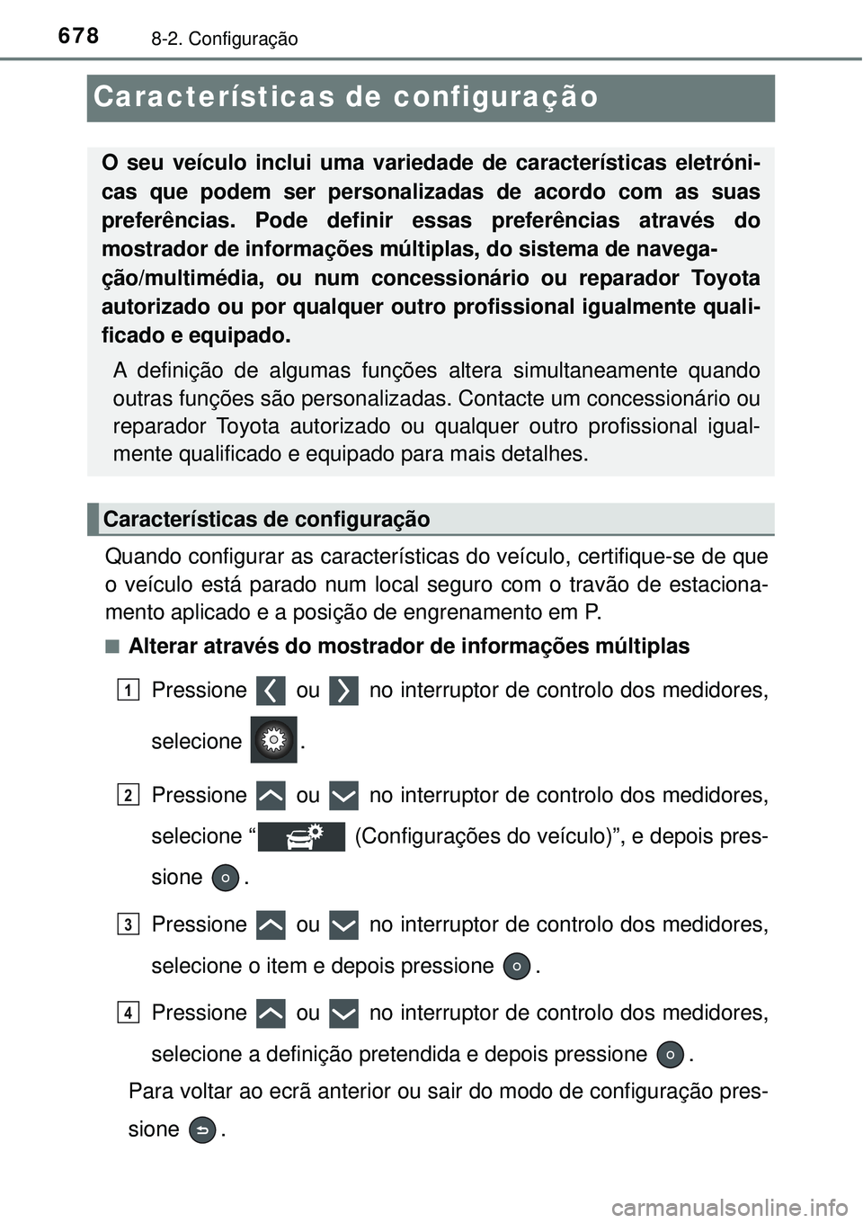 TOYOTA PRIUS 2016 Manual de utilização (in Portuguese) 6788-2. Configuração
Características de configuração
Quando configurar as características do veículo, certifique-se de que
o veículo está parado num local seguro com o travão de estaciona-
m TOYOTA PRIUS 2016 Manual de utilização (in Portuguese) 6788-2. Configuração
Características de configuração
Quando configurar as características do veículo, certifique-se de que
o veículo está parado num local seguro com o travão de estaciona-
m