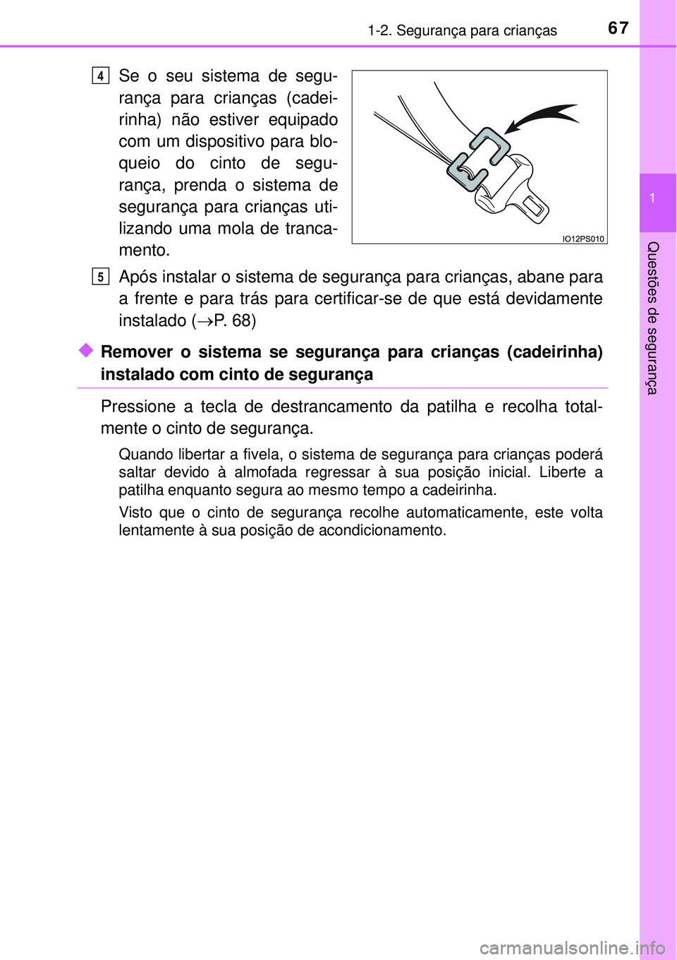TOYOTA PRIUS 2016 Manual de utilização (in Portuguese) 671-2. Segurança para crianças
1
Questões de segurança
Se o seu sistema de segu-
rança para crianças (cadei-
rinha) não estiver equipado
com um dispositivo para blo-
queio do cinto de segu-
ran TOYOTA PRIUS 2016 Manual de utilização (in Portuguese) 671-2. Segurança para crianças
1
Questões de segurança
Se o seu sistema de segu-
rança para crianças (cadei-
rinha) não estiver equipado
com um dispositivo para blo-
queio do cinto de segu-
ran