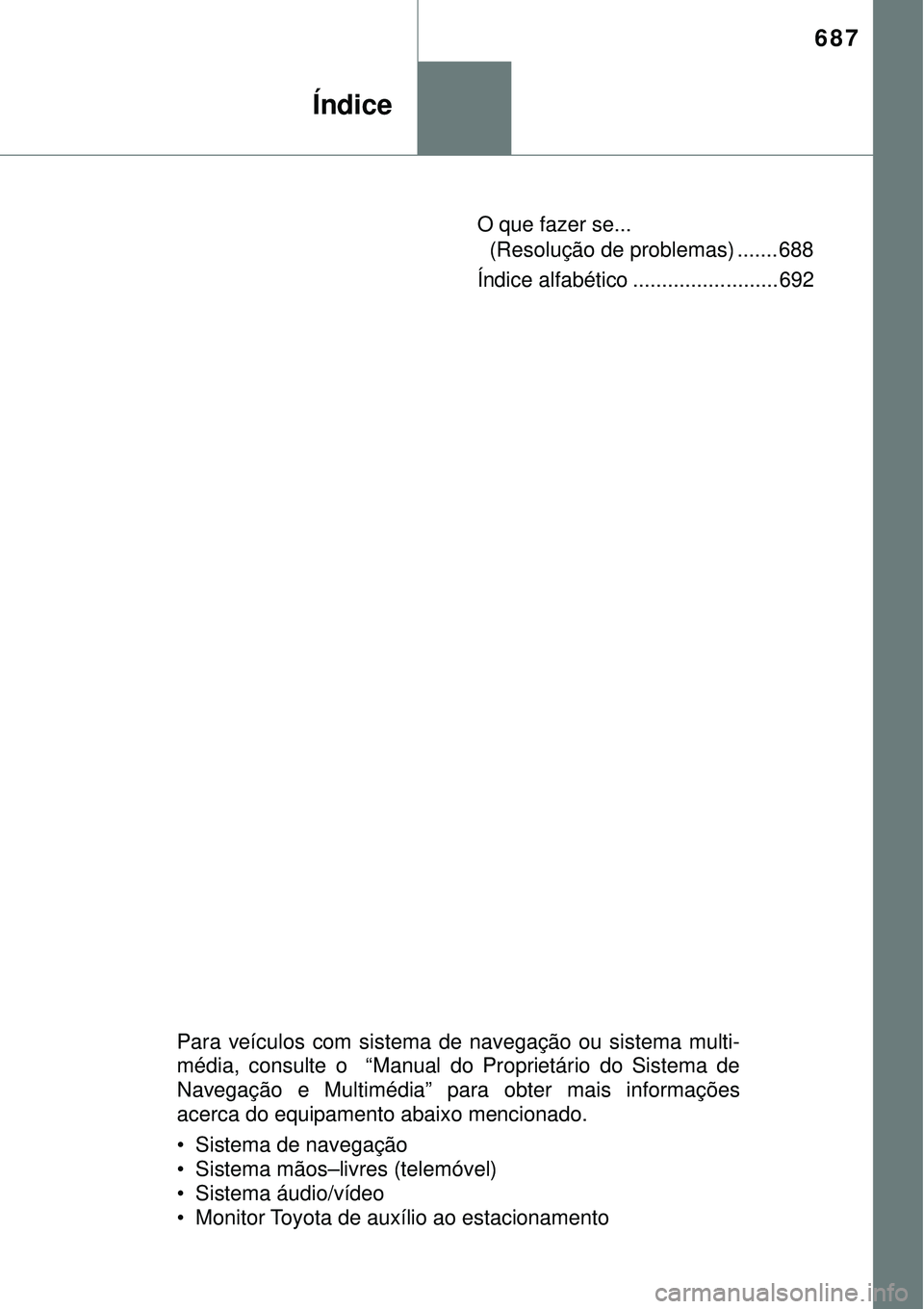 TOYOTA PRIUS 2016 Manual de utilização (in Portuguese) 687
Índice
O que fazer se...
(Resolução de problemas) ....... 688
Índice alfabético ......................... 692
Para veículos com sistema de navegação ou sistema multi-
média, consulte o TOYOTA PRIUS 2016 Manual de utilização (in Portuguese) 687
Índice
O que fazer se...
(Resolução de problemas) ....... 688
Índice alfabético ......................... 692
Para veículos com sistema de navegação ou sistema multi-
média, consulte o