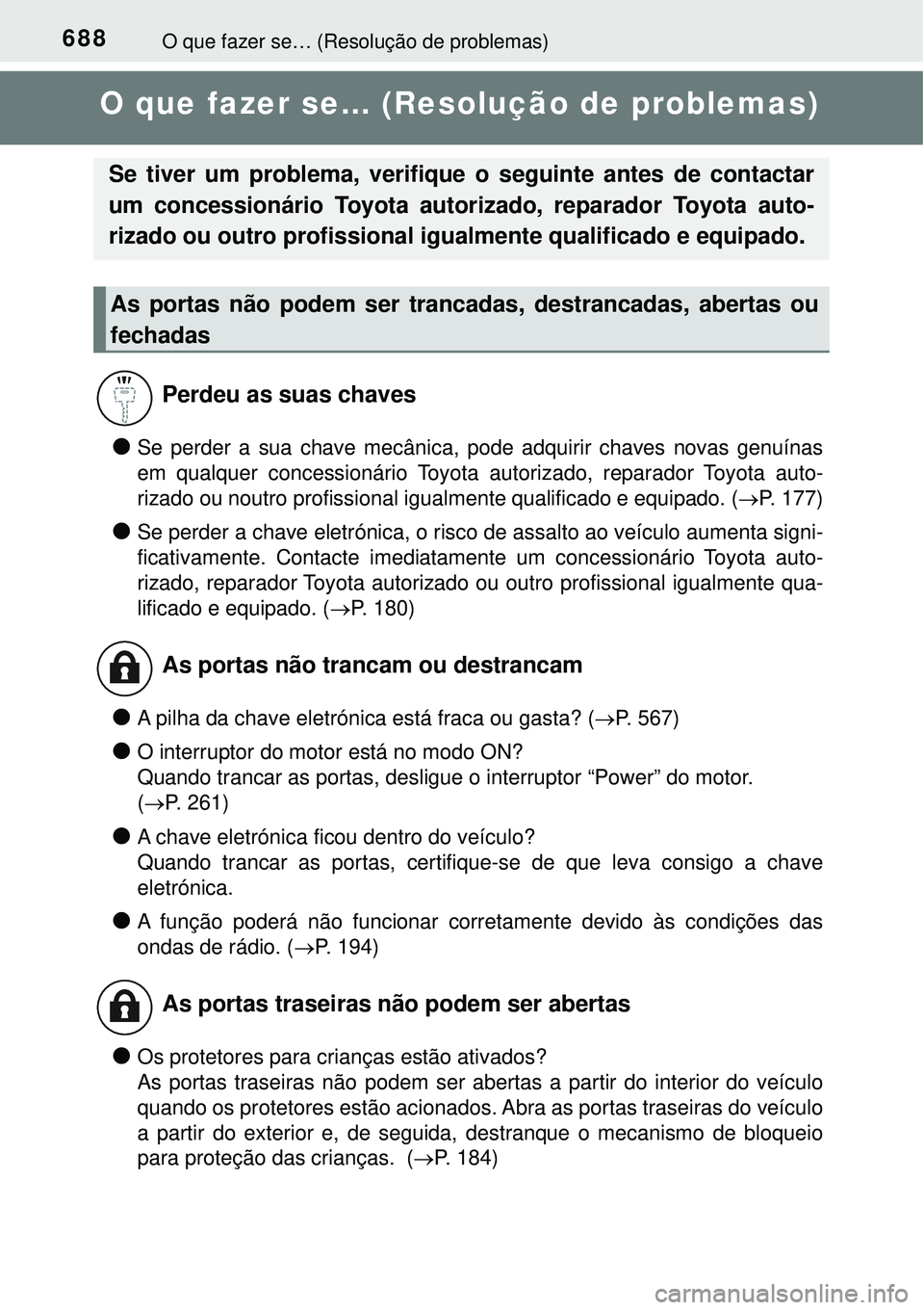 TOYOTA PRIUS 2016 Manual de utilização (in Portuguese) 688O que fazer se… (Resolução de problemas)
O que fazer se... (Resolução de problemas)
lSe perder a sua chave mecânica, pode adquirir chaves novas genuínas
em qualquer concessionário Toyota a TOYOTA PRIUS 2016 Manual de utilização (in Portuguese) 688O que fazer se… (Resolução de problemas)
O que fazer se... (Resolução de problemas)
lSe perder a sua chave mecânica, pode adquirir chaves novas genuínas
em qualquer concessionário Toyota a