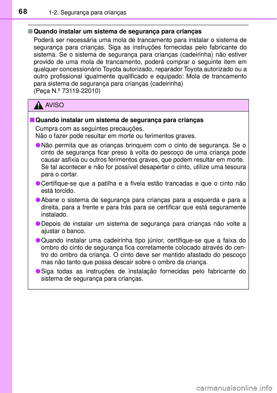 TOYOTA PRIUS 2016 Manual de utilização (in Portuguese) 681-2. Segurança para crianças
nQuando instalar um sistema de segurança para crianças
Poderá ser necessária uma mola de trancamento para instalar o sistema de
segurança para crianças. Siga as TOYOTA PRIUS 2016 Manual de utilização (in Portuguese) 681-2. Segurança para crianças
nQuando instalar um sistema de segurança para crianças
Poderá ser necessária uma mola de trancamento para instalar o sistema de
segurança para crianças. Siga as