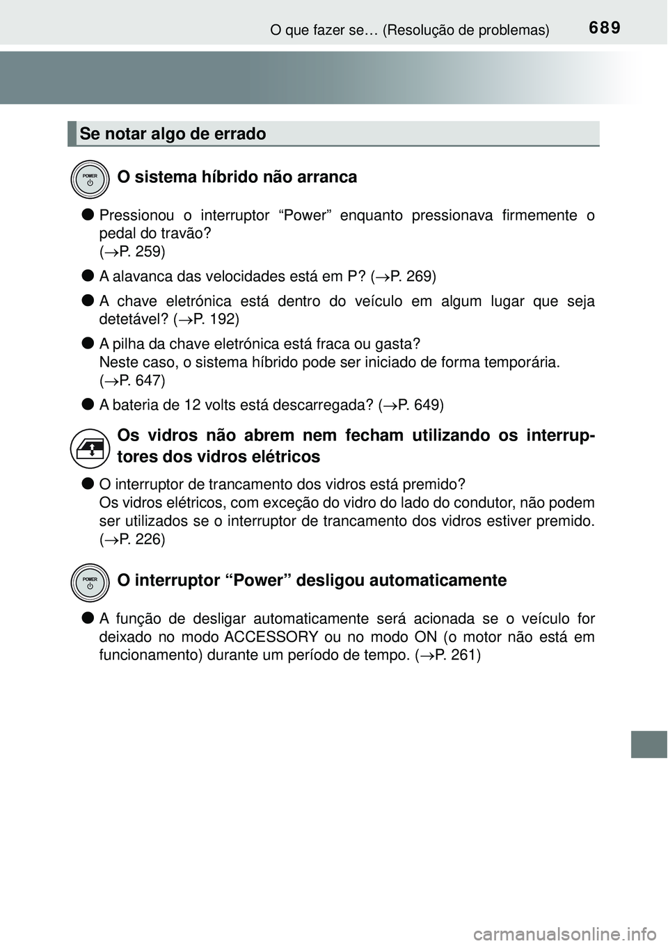 TOYOTA PRIUS 2016 Manual de utilização (in Portuguese) 689O que fazer se… (Resolução de problemas)
lPressionou o interruptor “Power” enquanto pressionava firmemente o
pedal do travão?
(P. 259)
lA alavanca das velocidades está em P? (P. 2 TOYOTA PRIUS 2016 Manual de utilização (in Portuguese) 689O que fazer se… (Resolução de problemas)
lPressionou o interruptor “Power” enquanto pressionava firmemente o
pedal do travão?
(P. 259)
lA alavanca das velocidades está em P? (P. 2