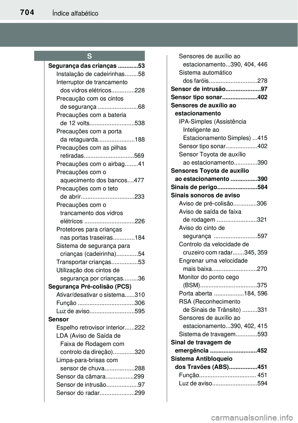 TOYOTA PRIUS 2016 Manual de utilização (in Portuguese) 704Índice alfabético
Segurança das crianças ............53
Instalação de cadeirinhas........58
Interruptor de trancamento
dos vidros elétricos..............228
Precaução com os cintos
de se TOYOTA PRIUS 2016 Manual de utilização (in Portuguese) 704Índice alfabético
Segurança das crianças ............53
Instalação de cadeirinhas........58
Interruptor de trancamento
dos vidros elétricos..............228
Precaução com os cintos
de se