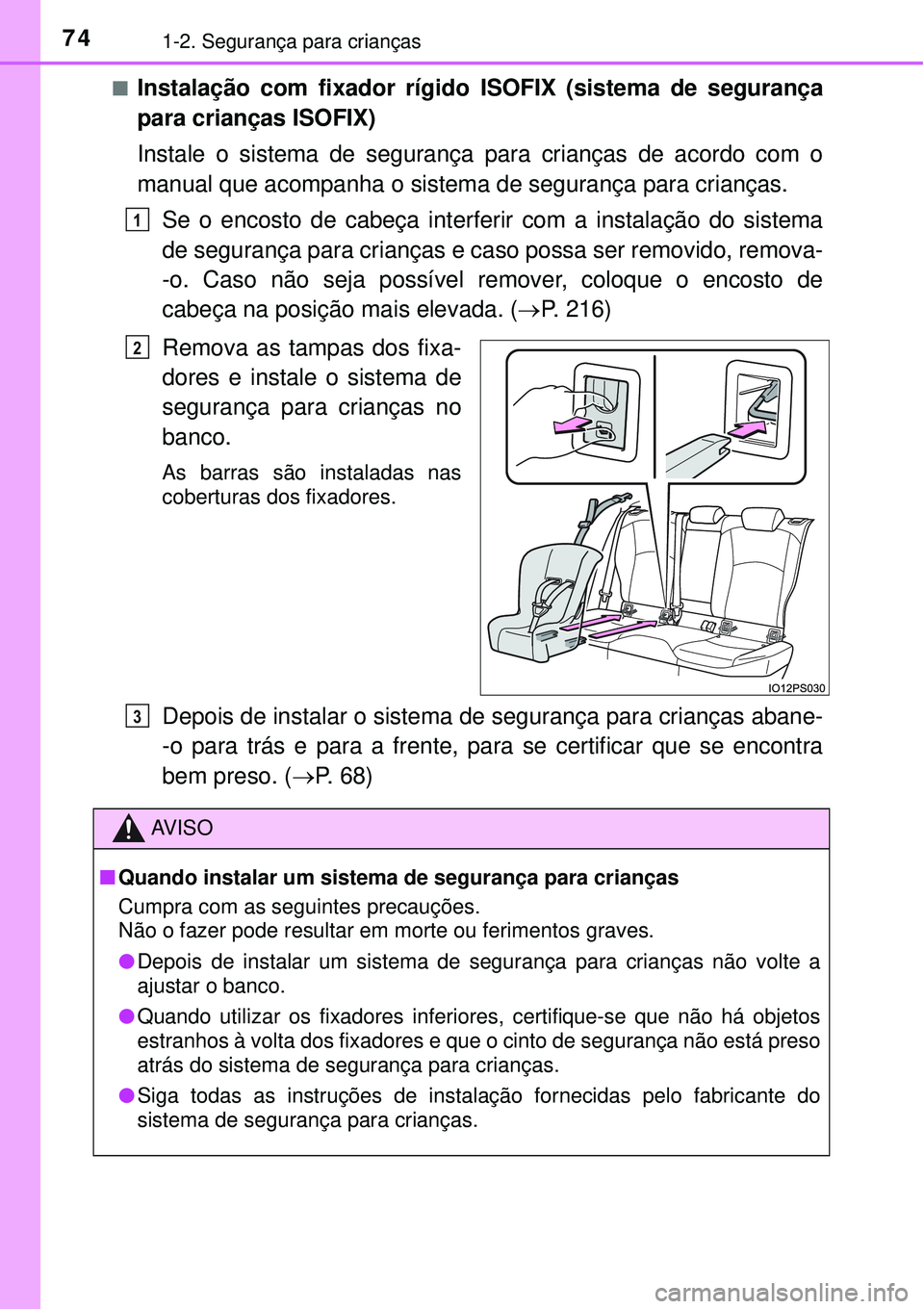 TOYOTA PRIUS 2016 Manual de utilização (in Portuguese) 741-2. Segurança para crianças
nInstalação com fixador rígido ISOFIX (sistema de segurança
para crianças ISOFIX)
Instale o sistema de segurança para crianças de acordo com o
manual que acomp TOYOTA PRIUS 2016 Manual de utilização (in Portuguese) 741-2. Segurança para crianças
nInstalação com fixador rígido ISOFIX (sistema de segurança
para crianças ISOFIX)
Instale o sistema de segurança para crianças de acordo com o
manual que acomp