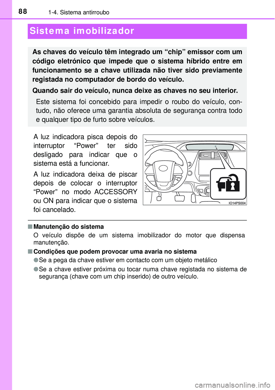 TOYOTA PRIUS 2016 Manual de utilização (in Portuguese) 881-4. Sistema antirroubo
Sistema imobilizador
A luz indicadora pisca depois do
interruptor “Power” ter sido
desligado para indicar que o
sistema está a funcionar.
A luz indicadora deixa de pisca TOYOTA PRIUS 2016 Manual de utilização (in Portuguese) 881-4. Sistema antirroubo
Sistema imobilizador
A luz indicadora pisca depois do
interruptor “Power” ter sido
desligado para indicar que o
sistema está a funcionar.
A luz indicadora deixa de pisca
