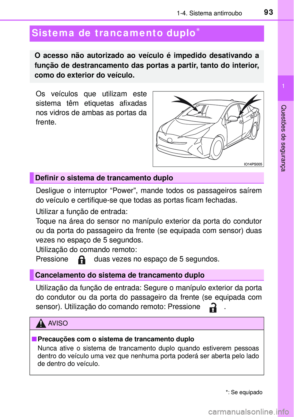 TOYOTA PRIUS 2017 Manual de utilização (in Portuguese) 93
1
1-4. Sistema antirroubo
Questões de segurança
Sistema de trancamento duplo
Os veículos que utilizam este
sistema têm etiquetas afixadas
nos vidros de ambas as portas da
frente.
Desligue o TOYOTA PRIUS 2017 Manual de utilização (in Portuguese) 93
1
1-4. Sistema antirroubo
Questões de segurança
Sistema de trancamento duplo
Os veículos que utilizam este
sistema têm etiquetas afixadas
nos vidros de ambas as portas da
frente.
Desligue o