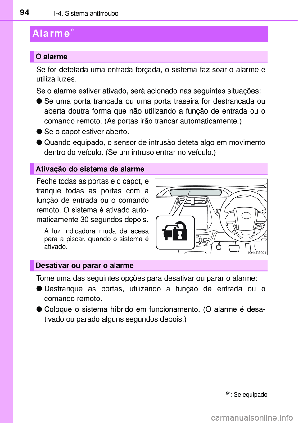 TOYOTA PRIUS 2017 Manual de utilização (in Portuguese) 941-4. Sistema antirroubo
Alarme
Se for detetada uma entrada forçada, o sistema faz soar o alarme e
utiliza luzes.
Se o alarme estiver ativado, será acionado nas seguintes situações:
lSe uma po TOYOTA PRIUS 2017 Manual de utilização (in Portuguese) 941-4. Sistema antirroubo
Alarme
Se for detetada uma entrada forçada, o sistema faz soar o alarme e
utiliza luzes.
Se o alarme estiver ativado, será acionado nas seguintes situações:
lSe uma po