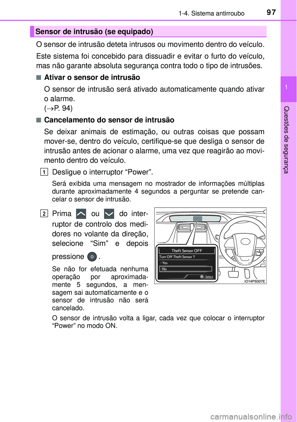 TOYOTA PRIUS 2017 Manual de utilização (in Portuguese) 971-4. Sistema antirroubo
1
Questões de segurança
O sensor de intrusão deteta intrusos ou movimento dentro do veículo.
Este sistema foi concebido para dissuadir e evitar o furto do veículo,
mas n TOYOTA PRIUS 2017 Manual de utilização (in Portuguese) 971-4. Sistema antirroubo
1
Questões de segurança
O sensor de intrusão deteta intrusos ou movimento dentro do veículo.
Este sistema foi concebido para dissuadir e evitar o furto do veículo,
mas n