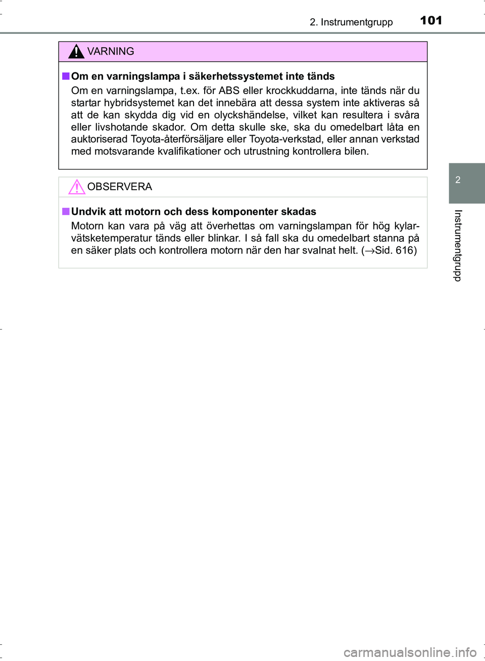 TOYOTA PRIUS 2017 Bruksanvisningar (in Swedish) 1012. Instrumentgrupp
2
Instrumentgrupp
OM47B56SE
VA R N I N G
■Om en varningslampa i säkerhetssystemet inte tänds
Om en varningslampa, t.ex. för ABS eller krockkuddarna, inte tänds när du
star TOYOTA PRIUS 2017 Bruksanvisningar (in Swedish) 1012. Instrumentgrupp
2
Instrumentgrupp
OM47B56SE
VA R N I N G
■Om en varningslampa i säkerhetssystemet inte tänds
Om en varningslampa, t.ex. för ABS eller krockkuddarna, inte tänds när du
star