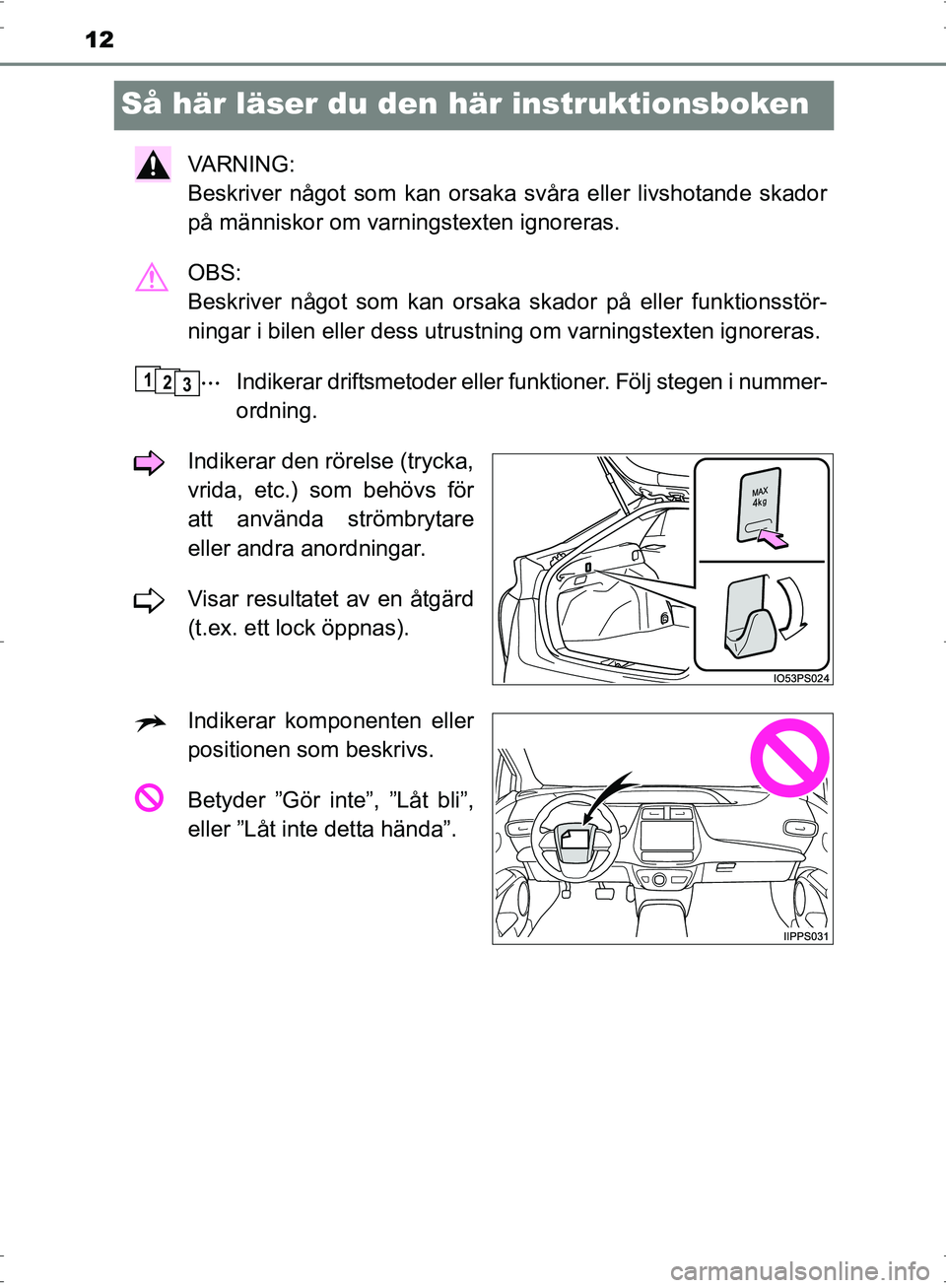 TOYOTA PRIUS 2017 Bruksanvisningar (in Swedish) 12
OM47B56SE
Så här läser du den här instruktionsboken
VA R N I N G :
Beskriver något som kan orsaka svåra eller livshotande skador
på människor om varningstexten ignoreras.
OBS:
Beskriver TOYOTA PRIUS 2017 Bruksanvisningar (in Swedish) 12
OM47B56SE
Så här läser du den här instruktionsboken
VA R N I N G :
Beskriver något som kan orsaka svåra eller livshotande skador
på människor om varningstexten ignoreras.
OBS:
Beskriver