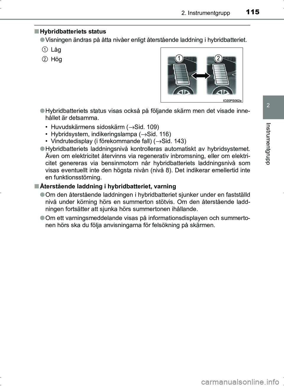 TOYOTA PRIUS 2017  Bruksanvisningar (in Swedish) 1152. Instrumentgrupp
2
Instrumentgrupp
OM47B56SE
■Hybridbatteriets status
●Visningen ändras på åtta nivåer enligt återstående laddning i hybridbatteriet.
● Hybridbatteriets status visas o