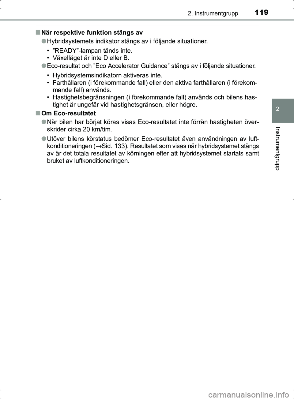 TOYOTA PRIUS 2017  Bruksanvisningar (in Swedish) 1192. Instrumentgrupp
2
Instrumentgrupp
OM47B56SE
■När respektive funktion stängs av
●Hybridsystemets indikator stängs av i följande situationer.
• ”READY”-lampan tänds inte.
• Växel