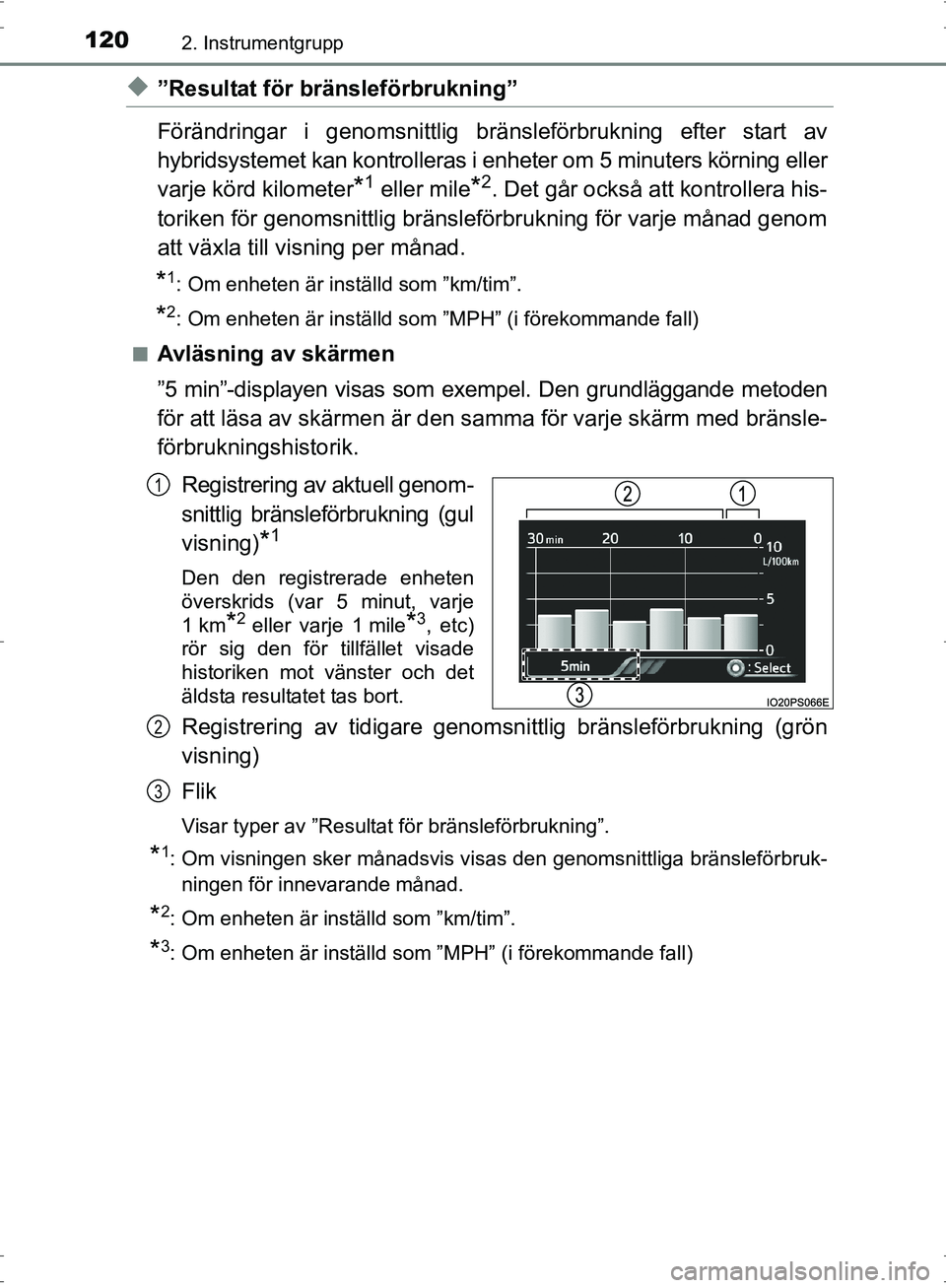 TOYOTA PRIUS 2017  Bruksanvisningar (in Swedish) 1202. Instrumentgrupp
OM47B56SE
◆”Resultat för bränsleförbrukning”
Förändringar i genomsnittlig bränsleförbrukning efter start av
hybridsystemet kan kontrolleras i enheter om 5 minuters k