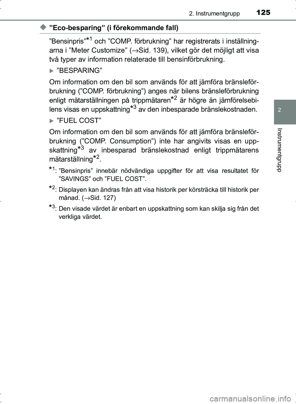 TOYOTA PRIUS 2017  Bruksanvisningar (in Swedish) 1252. Instrumentgrupp
2
Instrumentgrupp
OM47B56SE
◆”Eco-besparing” (i förekommande fall)
”Bensinpris”
*1 och ”COMP. förbrukning” har registrerats i inställning-
arna i ”Meter Custom