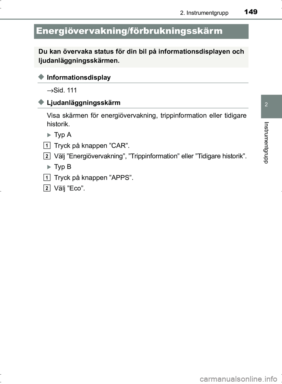 TOYOTA PRIUS 2017 Bruksanvisningar (in Swedish) 149
2
2. Instrumentgrupp
Instrumentgrupp
OM47B56SE
Energiöver vakning/förbrukningsskär m
◆Informationsdisplay
→Sid. 111
◆Ljudanläggningsskärm
Visa skärmen för energiövervakning, trippin TOYOTA PRIUS 2017 Bruksanvisningar (in Swedish) 149
2
2. Instrumentgrupp
Instrumentgrupp
OM47B56SE
Energiöver vakning/förbrukningsskär m
◆Informationsdisplay
→Sid. 111
◆Ljudanläggningsskärm
Visa skärmen för energiövervakning, trippin