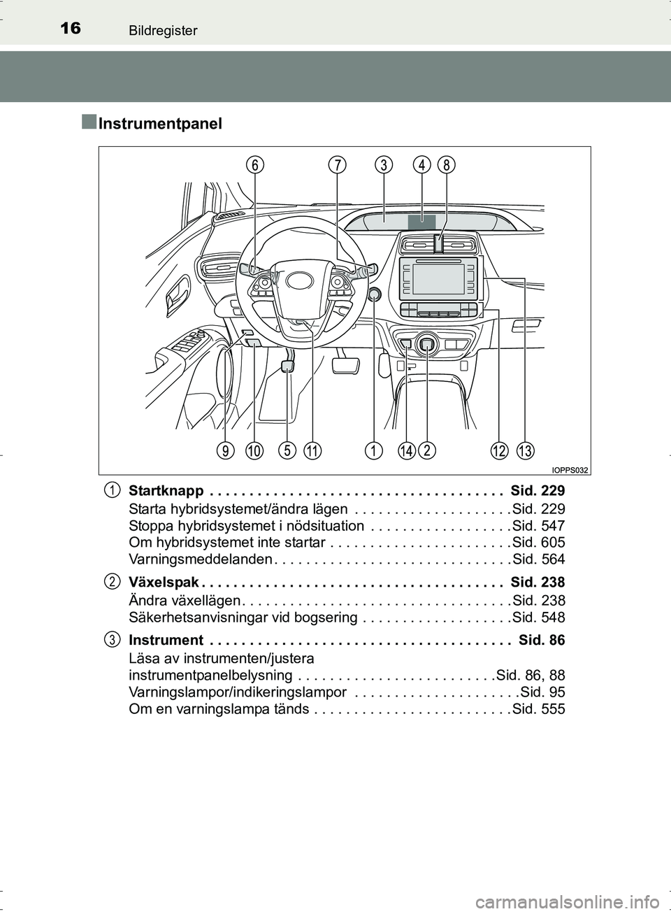 TOYOTA PRIUS 2017 Bruksanvisningar (in Swedish) 16Bildregister
OM47B56SE
■Instrumentpanel
Startknapp . . . . . . . . . . . . . . . . . . . . . . . . . . . . . . . . . . . . . Sid. 229
Starta hybridsystemet/ändra lägen . . . . . . . . . . . . TOYOTA PRIUS 2017 Bruksanvisningar (in Swedish) 16Bildregister
OM47B56SE
■Instrumentpanel
Startknapp . . . . . . . . . . . . . . . . . . . . . . . . . . . . . . . . . . . . . Sid. 229
Starta hybridsystemet/ändra lägen . . . . . . . . . . . .