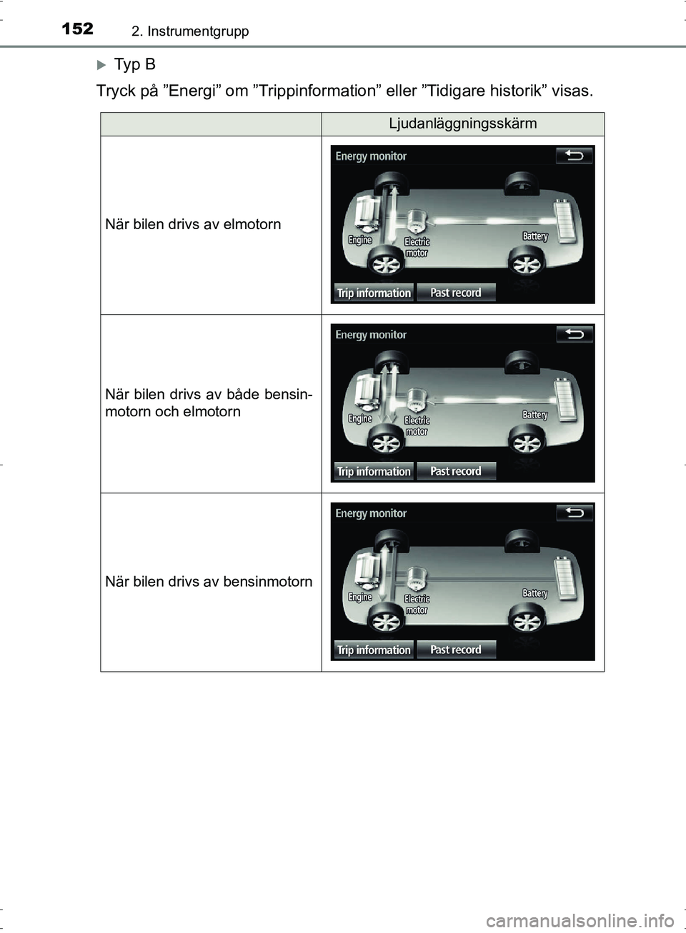 TOYOTA PRIUS 2017  Bruksanvisningar (in Swedish) 1522. Instrumentgrupp
OM47B56SE
�XTy p  B
Tryck på ”Energi” om ”Trippinformation” eller ”Tidigare historik” visas.
Ljudanläggningsskärm
När bilen drivs av elmotorn
När bilen drivs av 