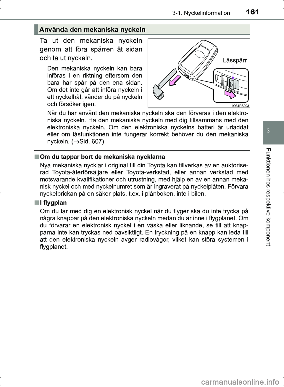 TOYOTA PRIUS 2017 Bruksanvisningar (in Swedish) 1613-1. Nyckelinformation
3
Funktionen hos respektive komponent
OM47B56SE
Ta ut den mekaniska nyckeln
genom att föra spärren åt sidan
och ta ut nyckeln.
Den mekaniska nyckeln kan bara
införas i en TOYOTA PRIUS 2017 Bruksanvisningar (in Swedish) 1613-1. Nyckelinformation
3
Funktionen hos respektive komponent
OM47B56SE
Ta ut den mekaniska nyckeln
genom att föra spärren åt sidan
och ta ut nyckeln.
Den mekaniska nyckeln kan bara
införas i en