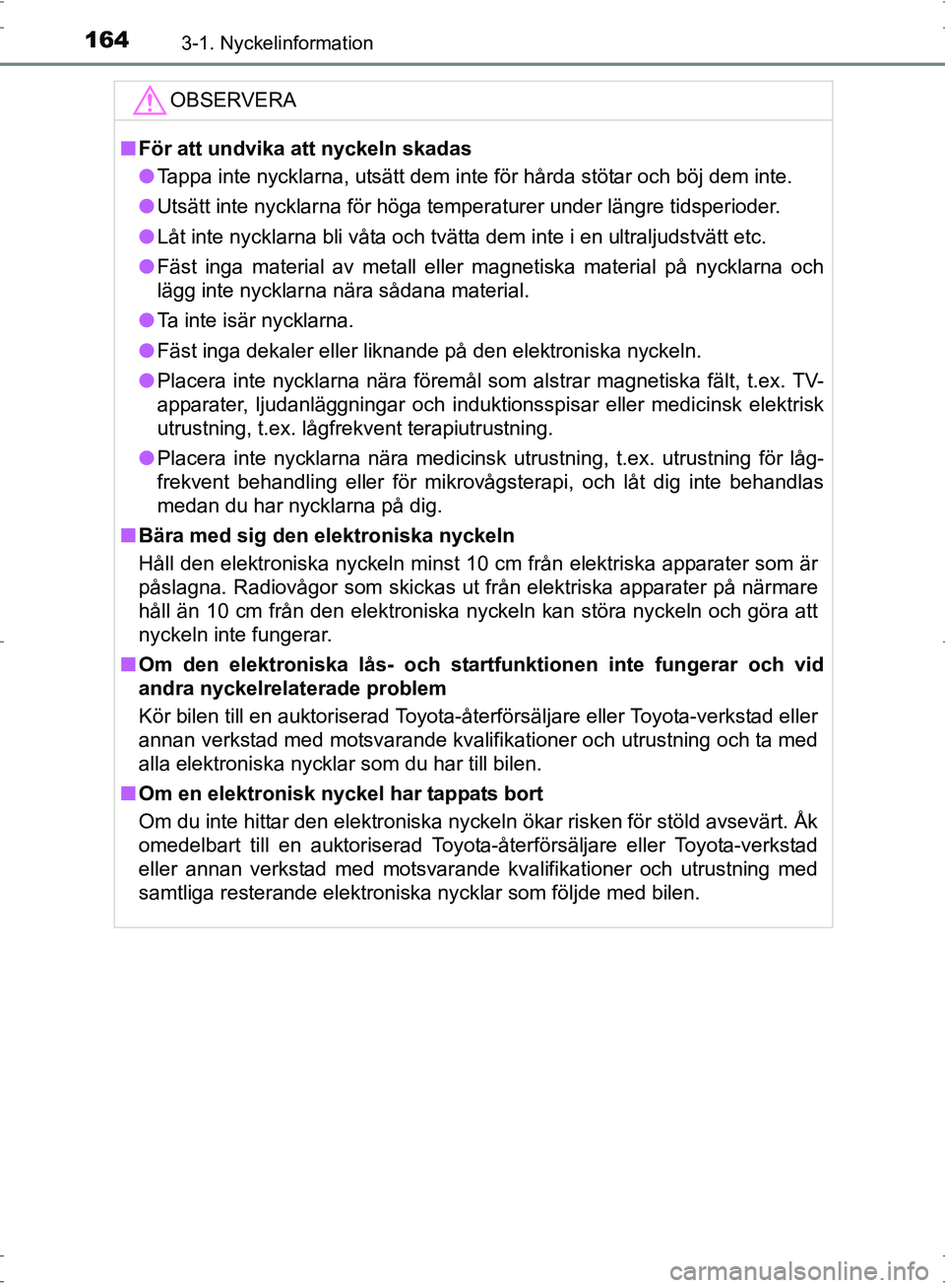 TOYOTA PRIUS 2017 Bruksanvisningar (in Swedish) 1643-1. Nyckelinformation
OM47B56SE
OBSERVERA
■För att undvika att nyckeln skadas
● Tappa inte nycklarna, utsätt dem inte för hårda stötar och böj dem inte.
● Utsätt inte nycklarna för h TOYOTA PRIUS 2017 Bruksanvisningar (in Swedish) 1643-1. Nyckelinformation
OM47B56SE
OBSERVERA
■För att undvika att nyckeln skadas
● Tappa inte nycklarna, utsätt dem inte för hårda stötar och böj dem inte.
● Utsätt inte nycklarna för h