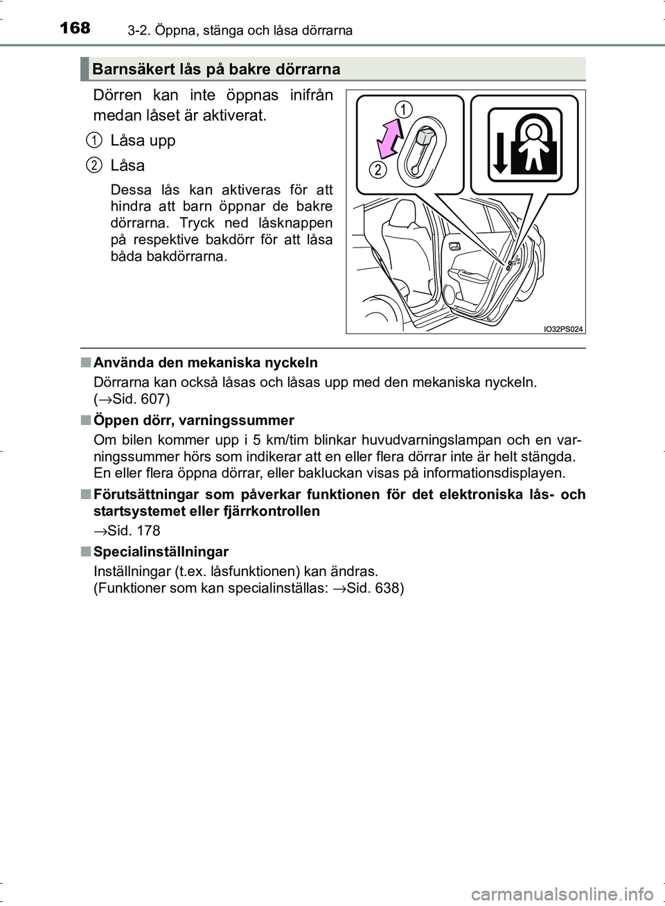 TOYOTA PRIUS 2017 Bruksanvisningar (in Swedish) 1683-2. Öppna, stänga och låsa dörrarna
OM47B56SE
Dörren kan inte öppnas inifrån
medan låset är aktiverat.Låsa upp
Låsa
Dessa lås kan aktiveras för att
hindra att barn öppnar de bakre
d TOYOTA PRIUS 2017 Bruksanvisningar (in Swedish) 1683-2. Öppna, stänga och låsa dörrarna
OM47B56SE
Dörren kan inte öppnas inifrån
medan låset är aktiverat.Låsa upp
Låsa
Dessa lås kan aktiveras för att
hindra att barn öppnar de bakre
d