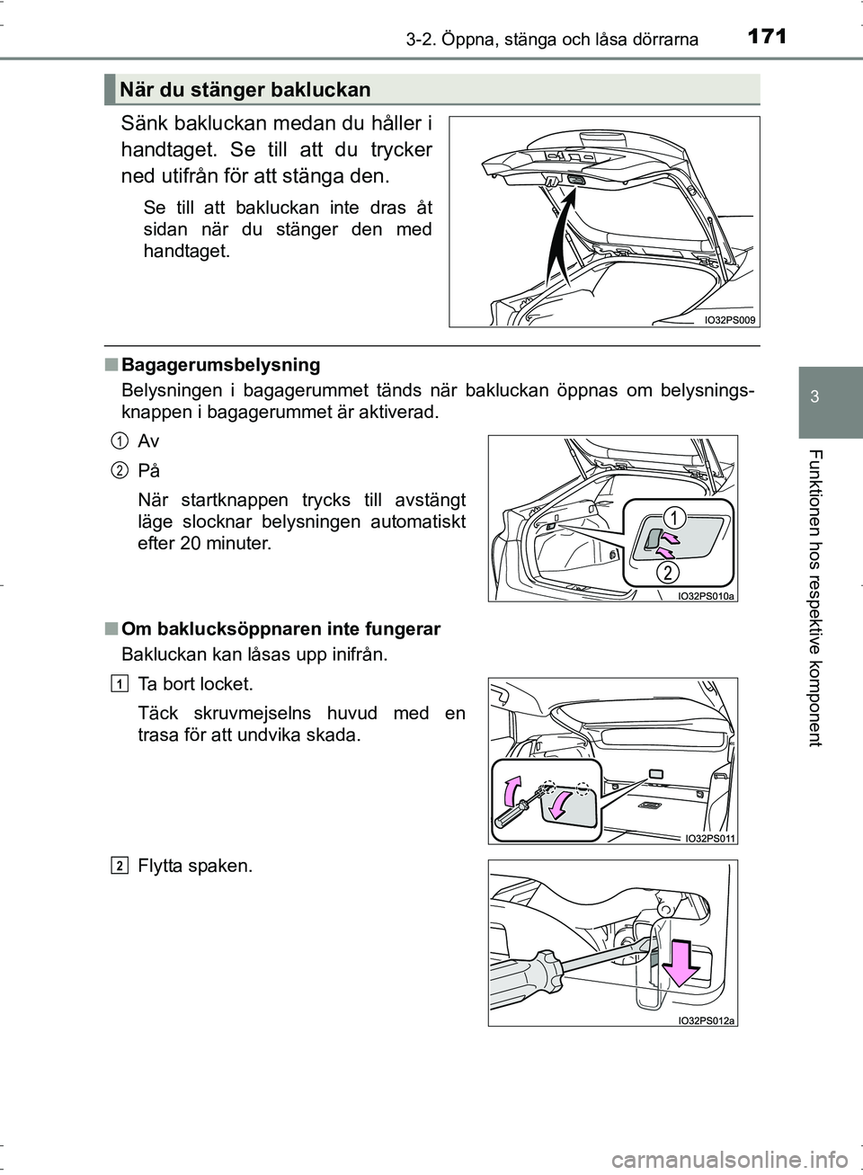 TOYOTA PRIUS 2017 Bruksanvisningar (in Swedish) 1713-2. Öppna, stänga och låsa dörrarna
3
Funktionen hos respektive komponent
OM47B56SE
Sänk bakluckan medan du håller i
handtaget. Se till att du trycker
ned utifrån för att stänga den.
Se t TOYOTA PRIUS 2017 Bruksanvisningar (in Swedish) 1713-2. Öppna, stänga och låsa dörrarna
3
Funktionen hos respektive komponent
OM47B56SE
Sänk bakluckan medan du håller i
handtaget. Se till att du trycker
ned utifrån för att stänga den.
Se t