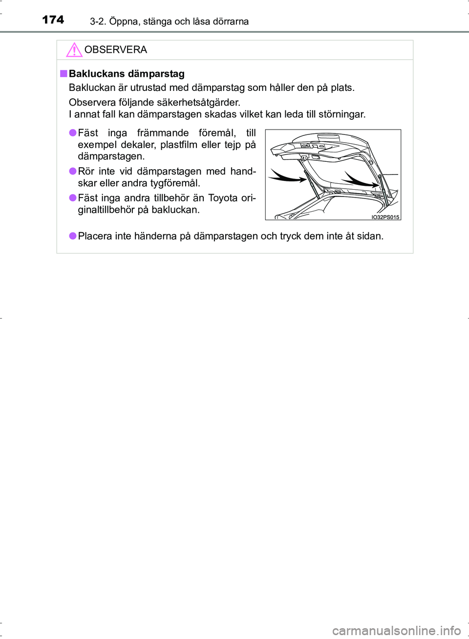 TOYOTA PRIUS 2017 Bruksanvisningar (in Swedish) 1743-2. Öppna, stänga och låsa dörrarna
OM47B56SE
OBSERVERA
■Bakluckans dämparstag
Bakluckan är utrustad med dämparstag som håller den på plats.
Observera följande säkerhetsåtgärder.
I TOYOTA PRIUS 2017 Bruksanvisningar (in Swedish) 1743-2. Öppna, stänga och låsa dörrarna
OM47B56SE
OBSERVERA
■Bakluckans dämparstag
Bakluckan är utrustad med dämparstag som håller den på plats.
Observera följande säkerhetsåtgärder.
I
