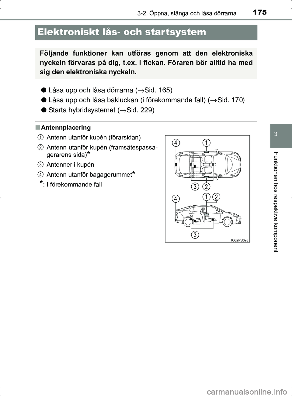 TOYOTA PRIUS 2017 Bruksanvisningar (in Swedish) 175
3
3-2. Öppna, stänga och låsa dörrarna
Funktionen hos respektive komponent
OM47B56SE
Elektroniskt lås- och startsystem
●Låsa upp och låsa dörrarna ( →Sid. 165)
● Låsa upp och låsa TOYOTA PRIUS 2017 Bruksanvisningar (in Swedish) 175
3
3-2. Öppna, stänga och låsa dörrarna
Funktionen hos respektive komponent
OM47B56SE
Elektroniskt lås- och startsystem
●Låsa upp och låsa dörrarna ( →Sid. 165)
● Låsa upp och låsa