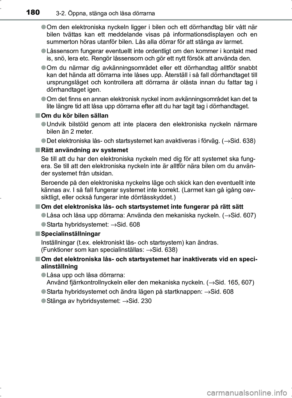 TOYOTA PRIUS 2017 Bruksanvisningar (in Swedish) 1803-2. Öppna, stänga och låsa dörrarna
OM47B56SE●
Om den elektroniska nyckeln ligger i bilen och ett dörrhandtag blir vått när
bilen tvättas kan ett meddelande visas på informationsdisplay TOYOTA PRIUS 2017 Bruksanvisningar (in Swedish) 1803-2. Öppna, stänga och låsa dörrarna
OM47B56SE●
Om den elektroniska nyckeln ligger i bilen och ett dörrhandtag blir vått när
bilen tvättas kan ett meddelande visas på informationsdisplay