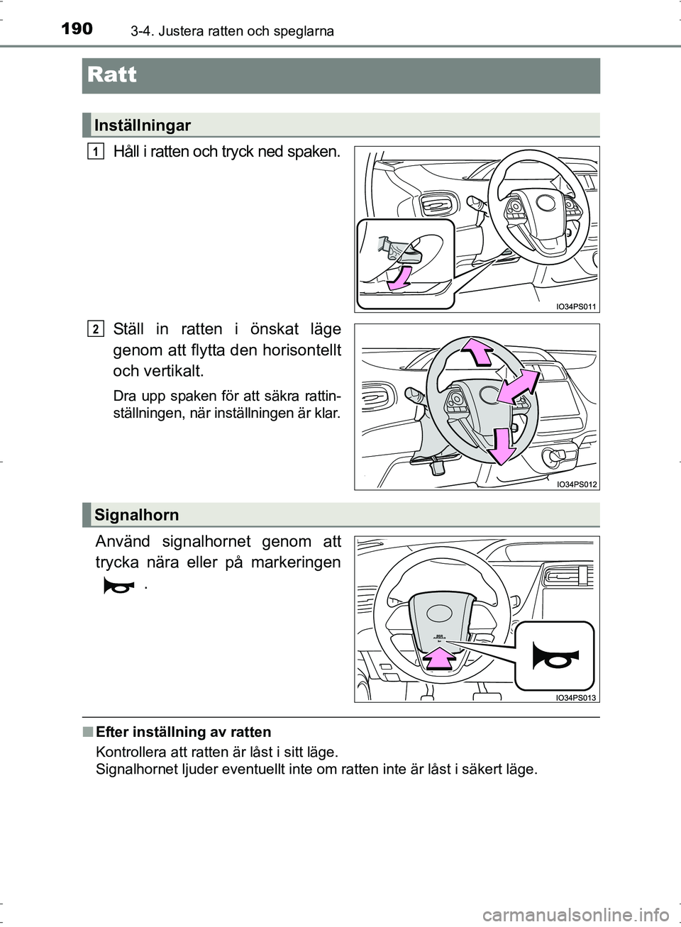 TOYOTA PRIUS 2017 Bruksanvisningar (in Swedish) 1903-4. Justera ratten och speglarna
OM47B56SE
Ratt
Håll i ratten och tryck ned spaken.
Ställ in ratten i önskat läge
genom att flytta den horisontellt
och vertikalt.
Dra upp spaken för att säkr TOYOTA PRIUS 2017 Bruksanvisningar (in Swedish) 1903-4. Justera ratten och speglarna
OM47B56SE
Ratt
Håll i ratten och tryck ned spaken.
Ställ in ratten i önskat läge
genom att flytta den horisontellt
och vertikalt.
Dra upp spaken för att säkr