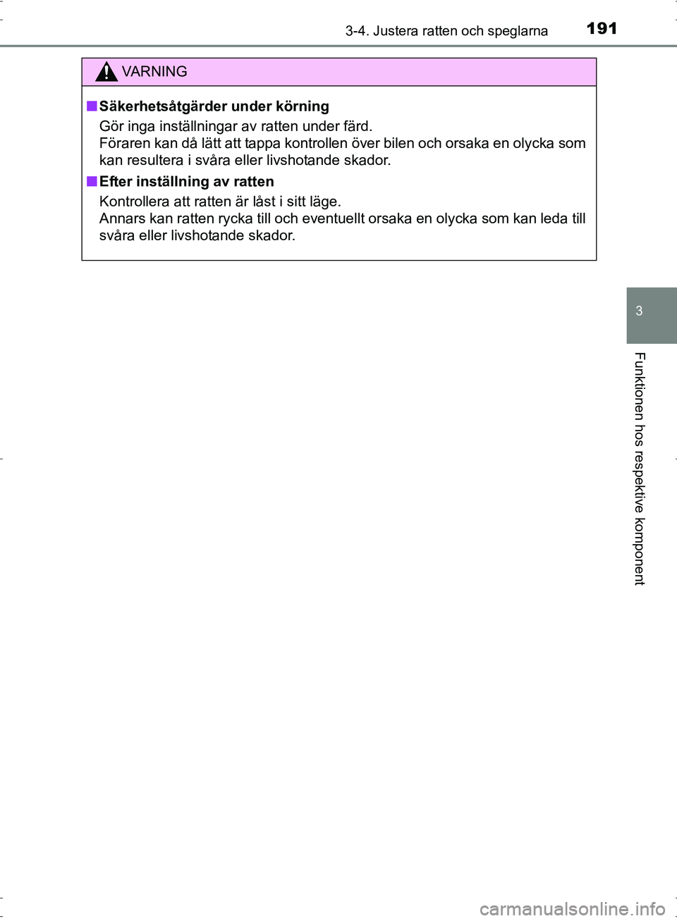 TOYOTA PRIUS 2017  Bruksanvisningar (in Swedish) 1913-4. Justera ratten och speglarna
3
Funktionen hos respektive komponent
OM47B56SE
VA R N I N G
■Säkerhetsåtgärder under körning
Gör inga inställningar av ratten under färd.
Föraren kan d