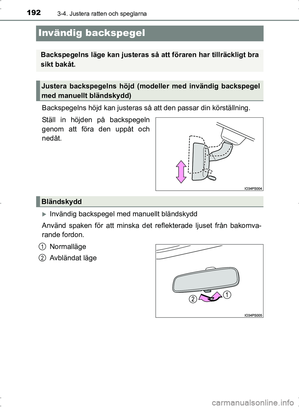 TOYOTA PRIUS 2017  Bruksanvisningar (in Swedish) 1923-4. Justera ratten och speglarna
OM47B56SE
Invändig backspegel
Backspegelns höjd kan justeras så att den passar din körställning.
Ställ in höjden på backspegeln
genom att föra den uppåt 