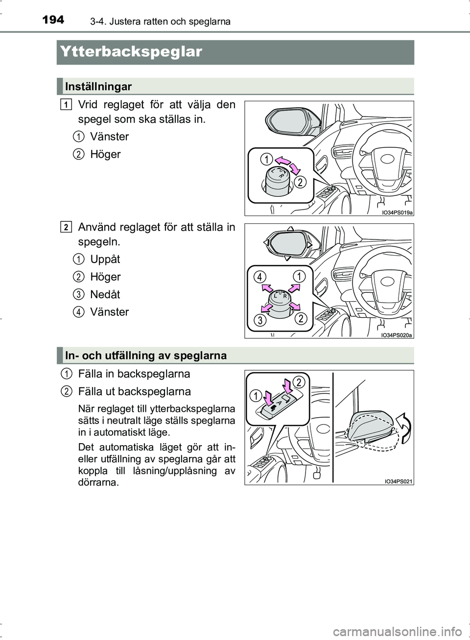 TOYOTA PRIUS 2017  Bruksanvisningar (in Swedish) 1943-4. Justera ratten och speglarna
OM47B56SE
Ytterbackspeglar
Vrid reglaget för att välja den
spegel som ska ställas in.Vänster
Höger
Använd reglaget för att ställa in
spegeln. Uppåt
Höger